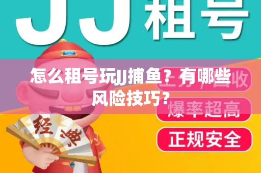 怎么租号玩JJ捕鱼？有哪些风险技巧？